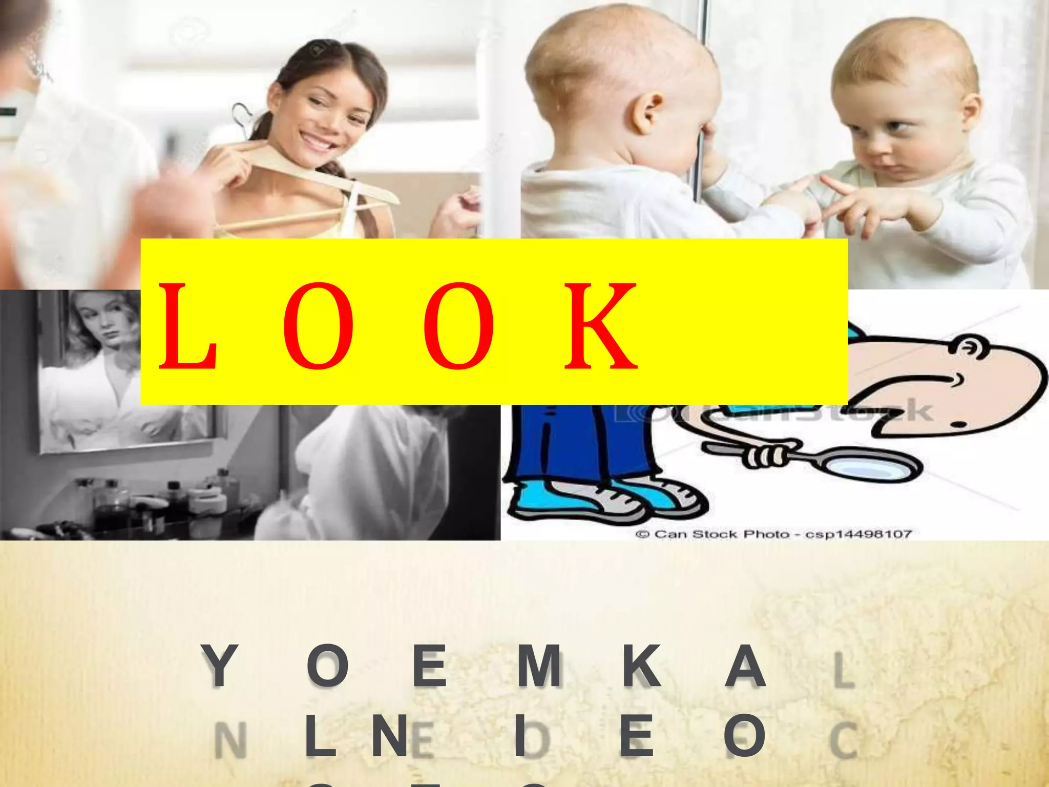 Y O E M K A
L N I E O
L O O K
 