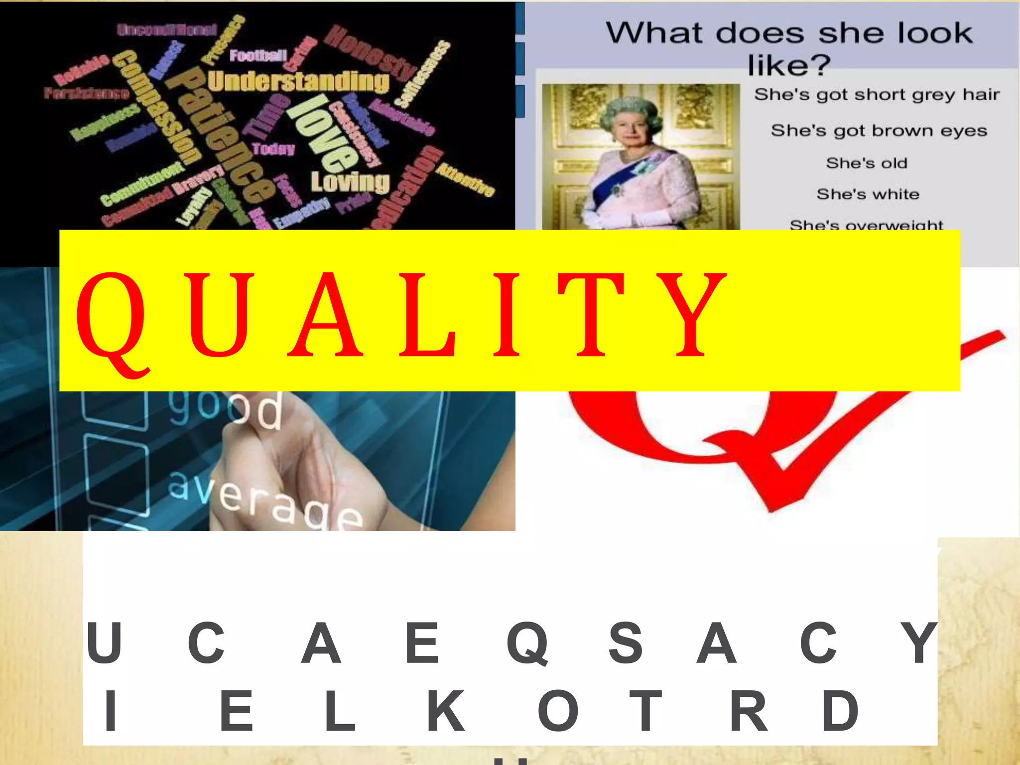 U C A E Q S A C Y
I E L K O T R D
T Y
Q U A L I T Y
 