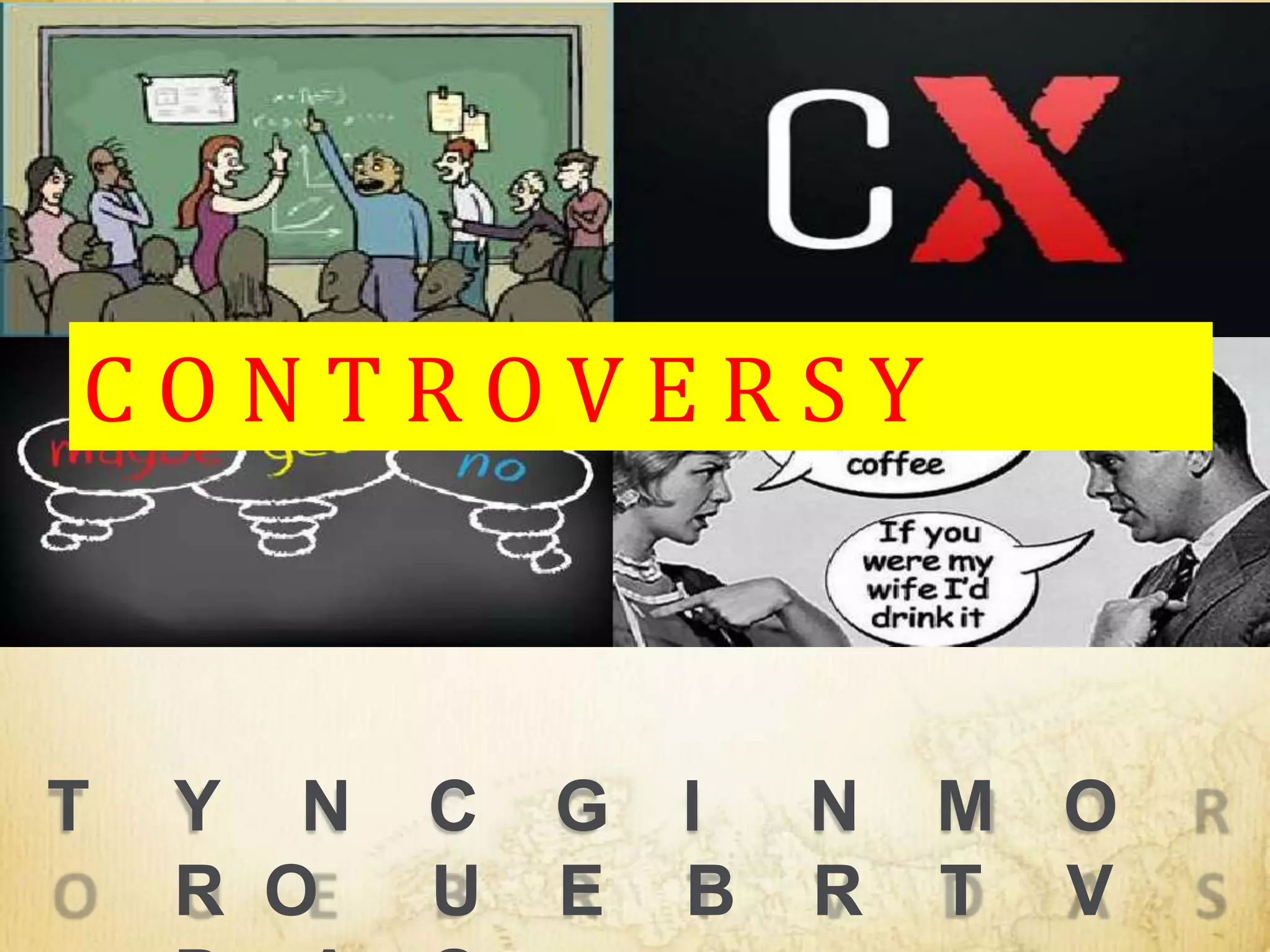 T Y N C G I N M O
R O U E B R T V
C O N T R O V E R S Y
 