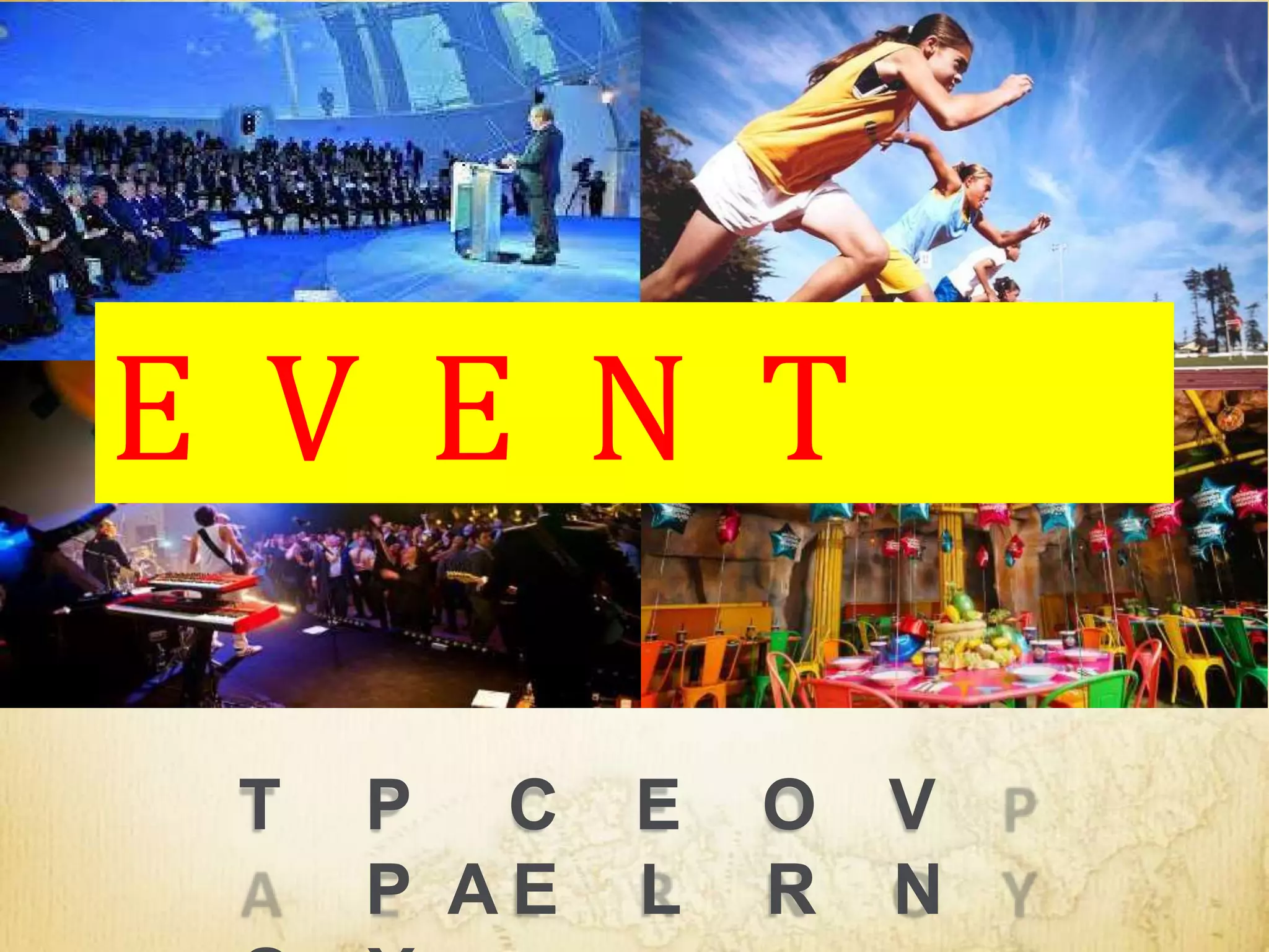 T P C E O V
P A E L R N
E V E N T
 