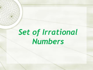 Set of Irrational
Numbers
 
