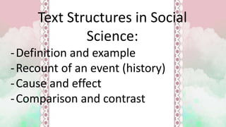 Text Structures in Social
Science:
-Definition and example
-Recount of an event (history)
-Cause and effect
-Comparison and contrast
 
