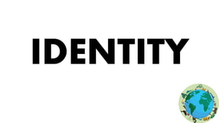 IDENTITY
 