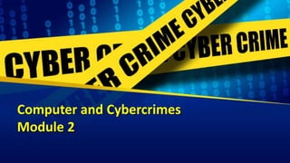 Computer and Cybercrimes
Module 2
 
