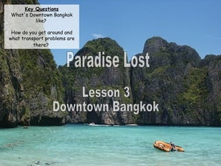 Paradise Lost Lesson 3 Downtown Bangkok Key Questions What's Downtown Bangkok like?  How do you get around and what transport problems are there?   