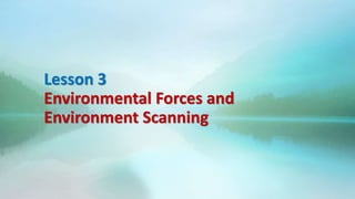 Lesson 3
Environmental Forces and
Environment Scanning
 