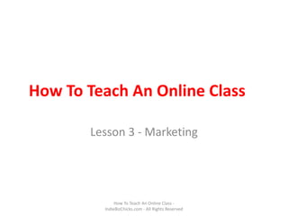 How To Teach An Online Class Lesson 3 - Marketing How To Teach An Online Class - IndieBizChicks.com - All Rights Reserved 