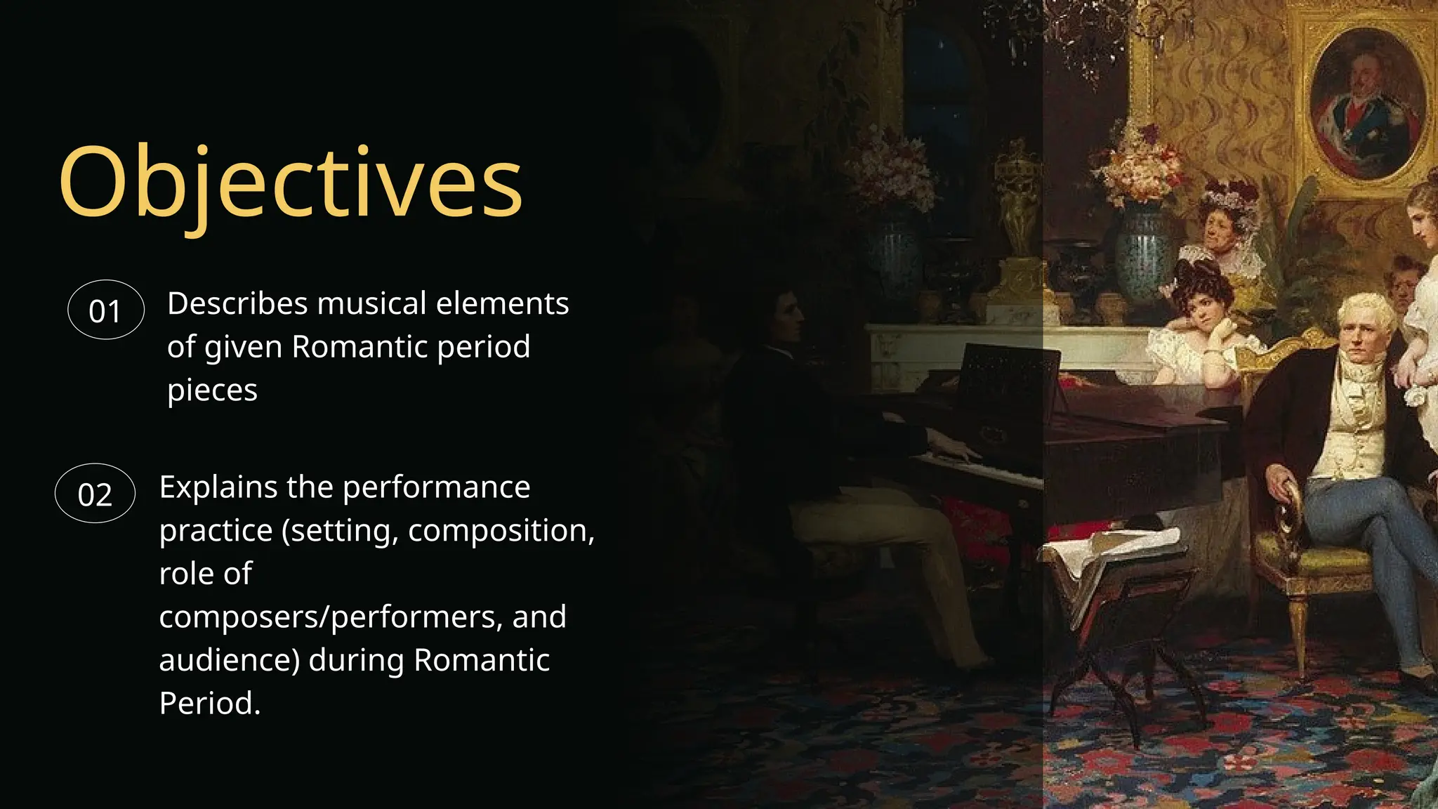 Describes musical elements
of given Romantic period
pieces
01
Explains the performance
practice (setting, composition,
role of
composers/performers, and
audience) during Romantic
Period.
02
Objectives
 