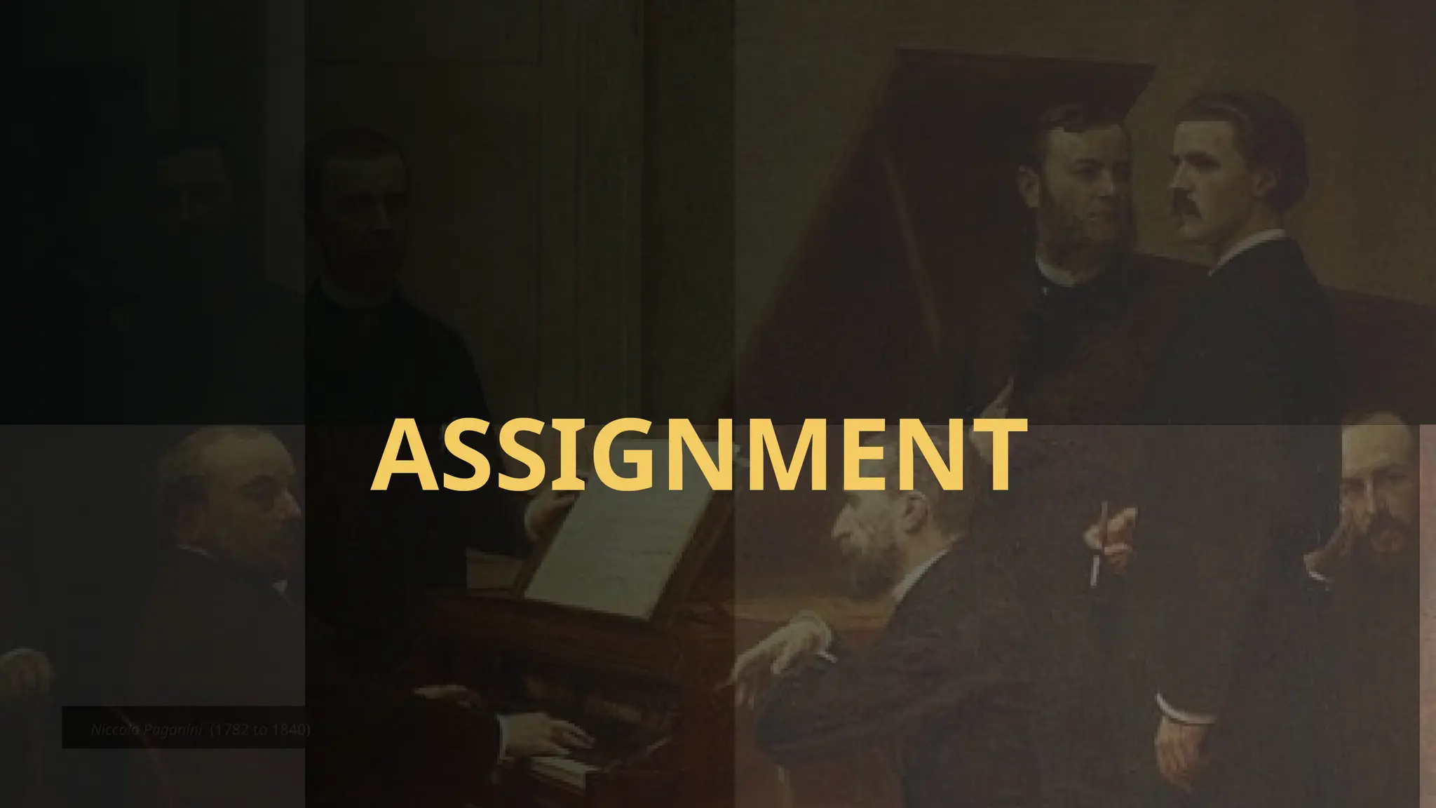 Niccolo Paganini (1782 to 1840)
ASSIGNMENT
 