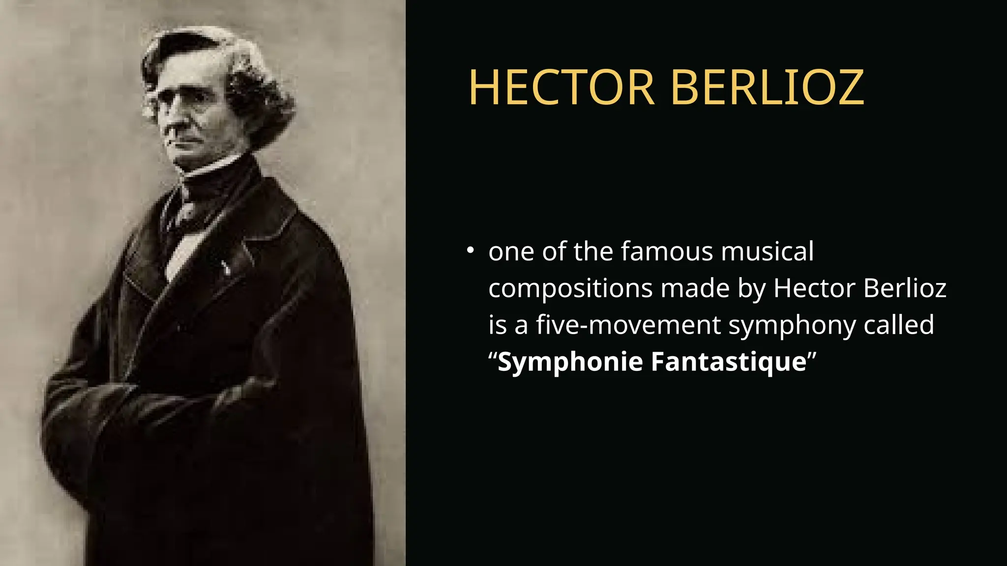 HECTOR BERLIOZ
• one of the famous musical
compositions made by Hector Berlioz
is a five-movement symphony called
“Symphonie Fantastique”
 