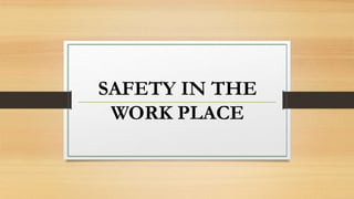SAFETY IN THE
WORK PLACE
 