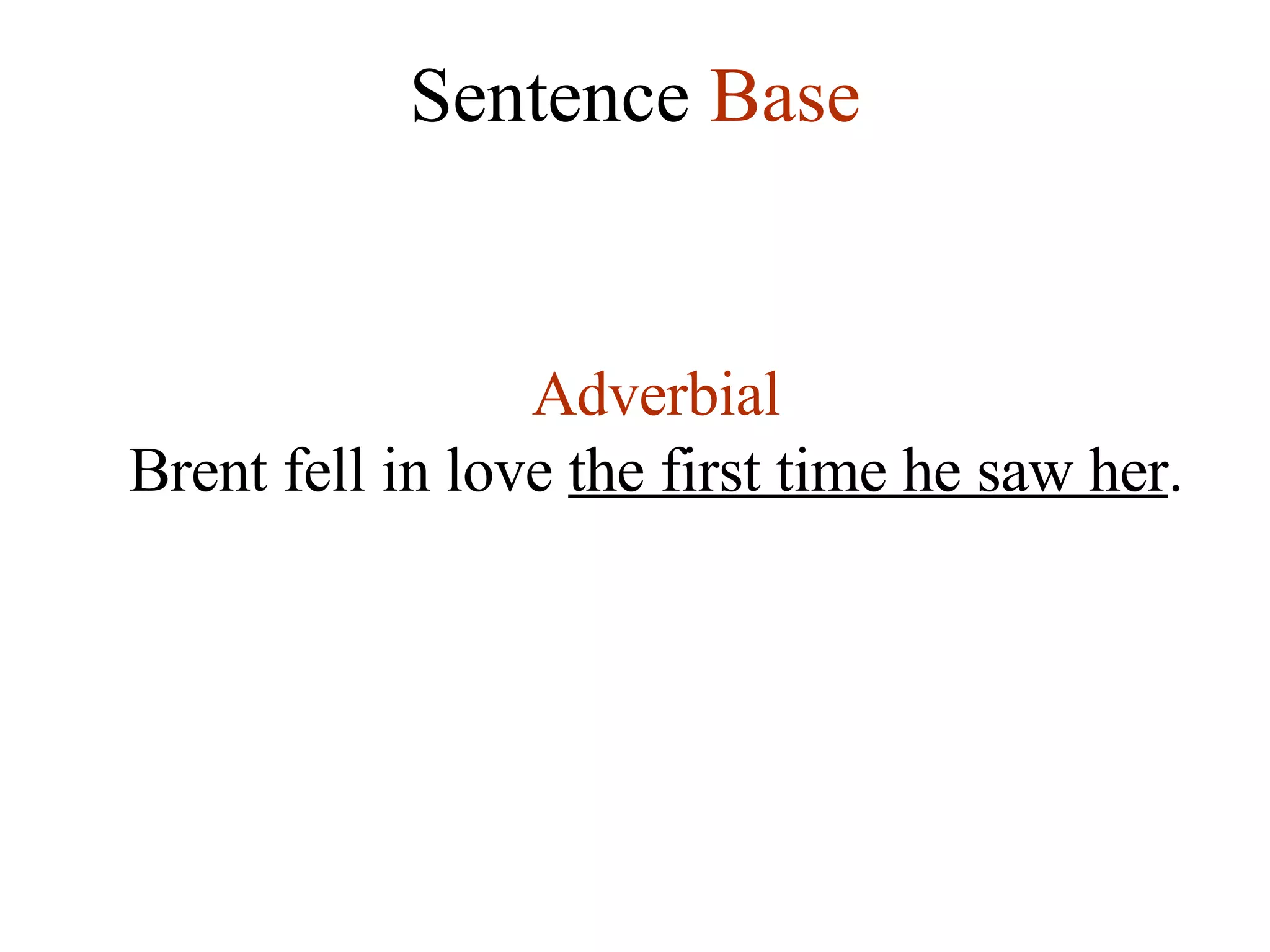 Sentence  Base Adverbial Brent fell in love  the first time he saw her . 