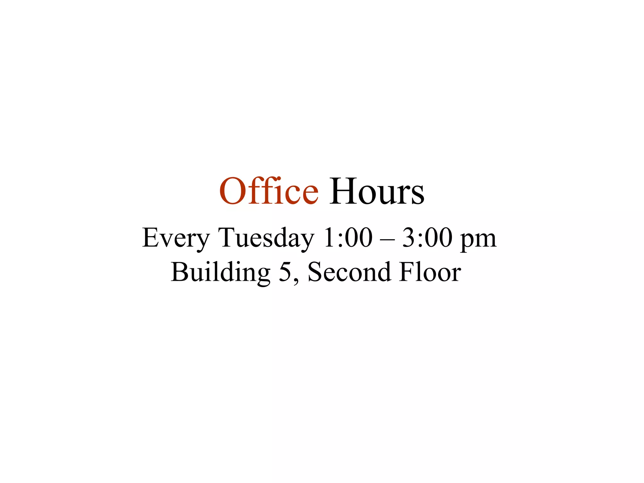 Office  Hours Every Tuesday 1:00 – 3:00 pm Building 5, Second Floor  