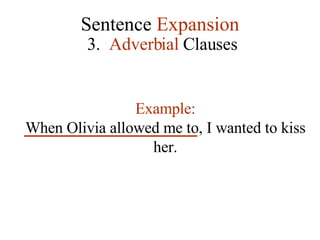 Sentence  Expansion 3.   Adverbial  Clauses Example: When Olivia allowed me to, I wanted to kiss her. 