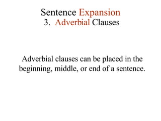 Sentence  Expansion 3.   Adverbial  Clauses Adverbial clauses can be placed in the beginning, middle, or end of a sentence. 