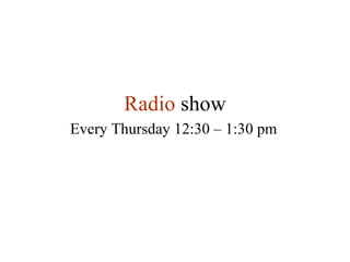 Radio  show Every Thursday 12:30 – 1:30 pm 