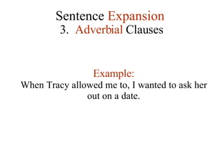Sentence  Expansion 3.   Adverbial  Clauses Example: When Tracy allowed me to, I wanted to ask her out on a date. 