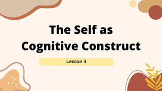 The Self as
Cognitive Construct
Lesson 3
 