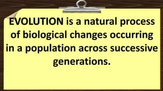 EVOLUTION is a natural process
of biological changes occurring
in a population across successive
generations.
 