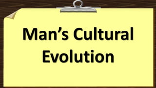 Man’s Cultural
Evolution
 