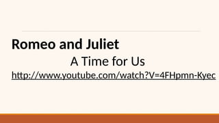 Romeo and Juliet
A Time for Us
http://www.youtube.com/watch?V=4FHpmn-Kyec
 