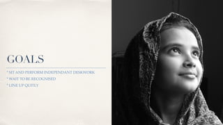 GOALS
* SIT AND PERFORM INDEPENDANT DESKWOR
K

* WAIT TO BE RECOGNISED
 

* LINE UP QUITLY
 