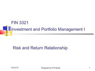 FIN 3321
Investment and Portfolio Management I



 Risk and Return Relationship



01/31/13       Prepared by P D Nimal    1
 