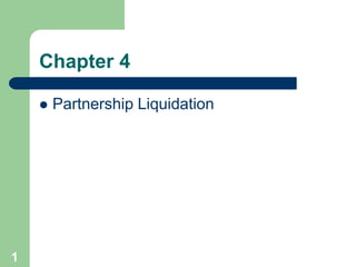 1
Chapter 4
 Partnership Liquidation
 
