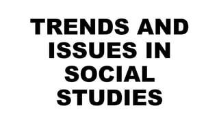 TRENDS AND
ISSUES IN
SOCIAL
STUDIES
 