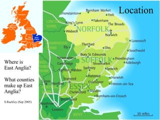 Location Where is East Anglia? What counties make up East Anglia? S.Rackley (Sep 2005) 