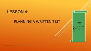 LESSON 4:
PLANNING A WRITTEN TEST TEST
A.
B.
…
 