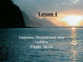 Lesson 4 Hebrews, Phoenicians, and Lydians Pages: 54-59 