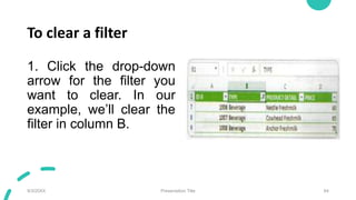 To clear a filter
1. Click the drop-down
arrow for the filter you
want to clear. In our
example, we’ll clear the
filter in column B.
9/3/20XX Presentation Title 64
 