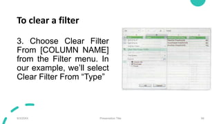 To clear a filter
3. Choose Clear Filter
From [COLUMN NAME]
from the Filter menu. In
our example, we’ll select
Clear Filter From “Type”
9/3/20XX Presentation Title 66
 