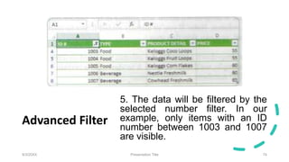 Advanced Filter
5. The data will be filtered by the
selected number filter. In our
example, only items with an ID
number between 1003 and 1007
are visible.
9/3/20XX Presentation Title 74
 