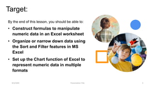 Target:
By the end of this lesson, you should be able to:
• Construct formulas to manipulate
numeric data in an Excel work...