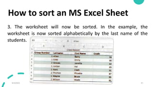 How to sort an MS Excel Sheet
3. The worksheet will now be sorted. In the example, the
worksheet is now sorted alphabetica...