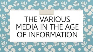 THE VARIOUS
MEDIA IN THE AGE
OF INFORMATION
 