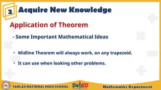 Acquire New Knowledge
2
• Midline Theorem will always work, on any trapezoid.
• It can use when looking other problems.
Application of Theorem
- Some Important Mathematical Ideas
 