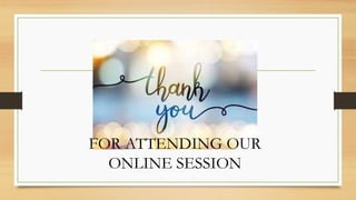 FOR ATTENDING OUR
ONLINE SESSION
 