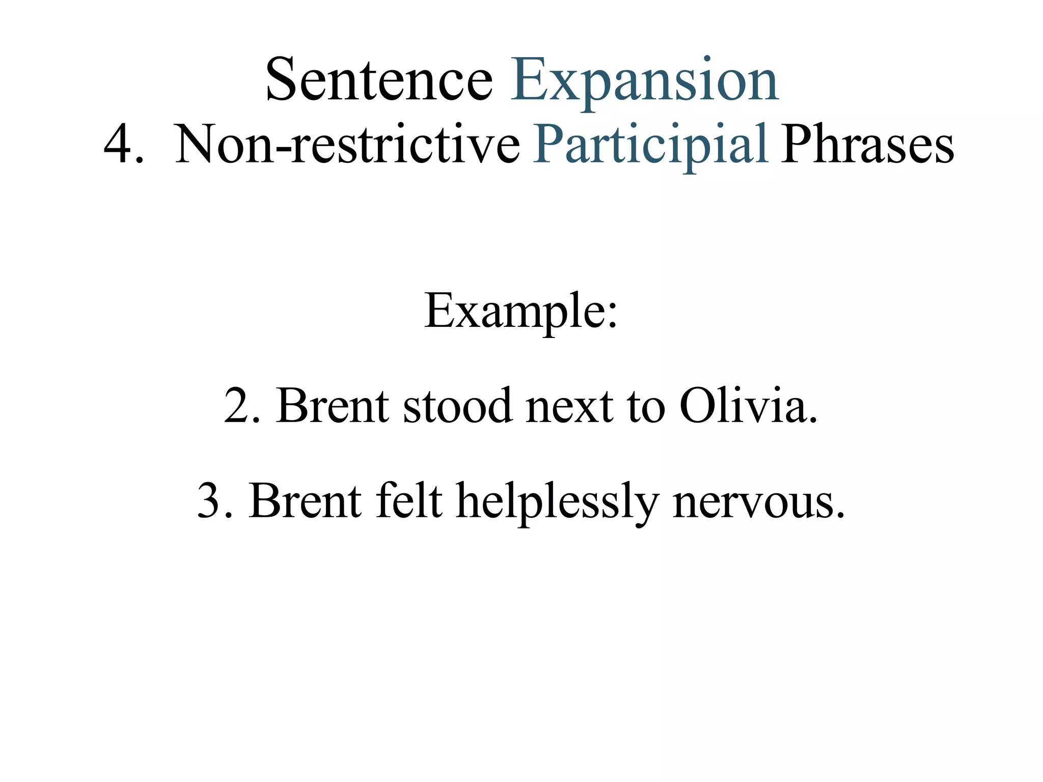 Sentence  Expansion 4.   Non-restrictive   Participial   Phrases Example: Brent stood next to Olivia. Brent felt helplessly nervous. 