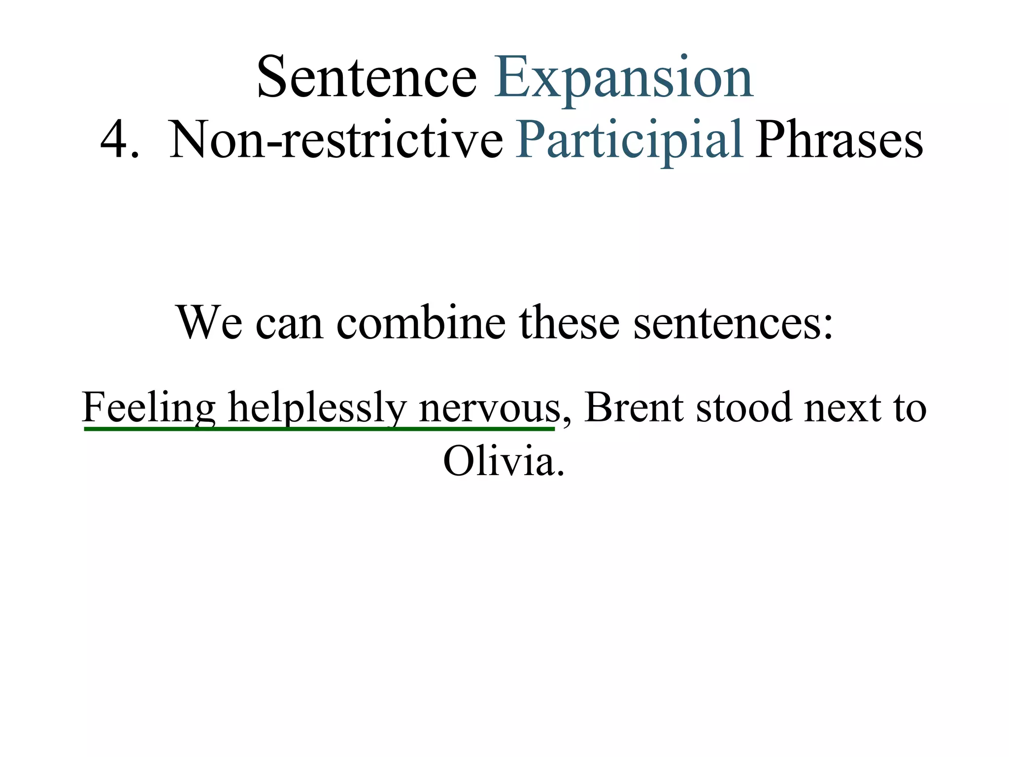 Sentence  Expansion 4.   Non-restrictive   Participial   Phrases We can combine these sentences: Feeling helplessly nervous, Brent stood next to Olivia. 