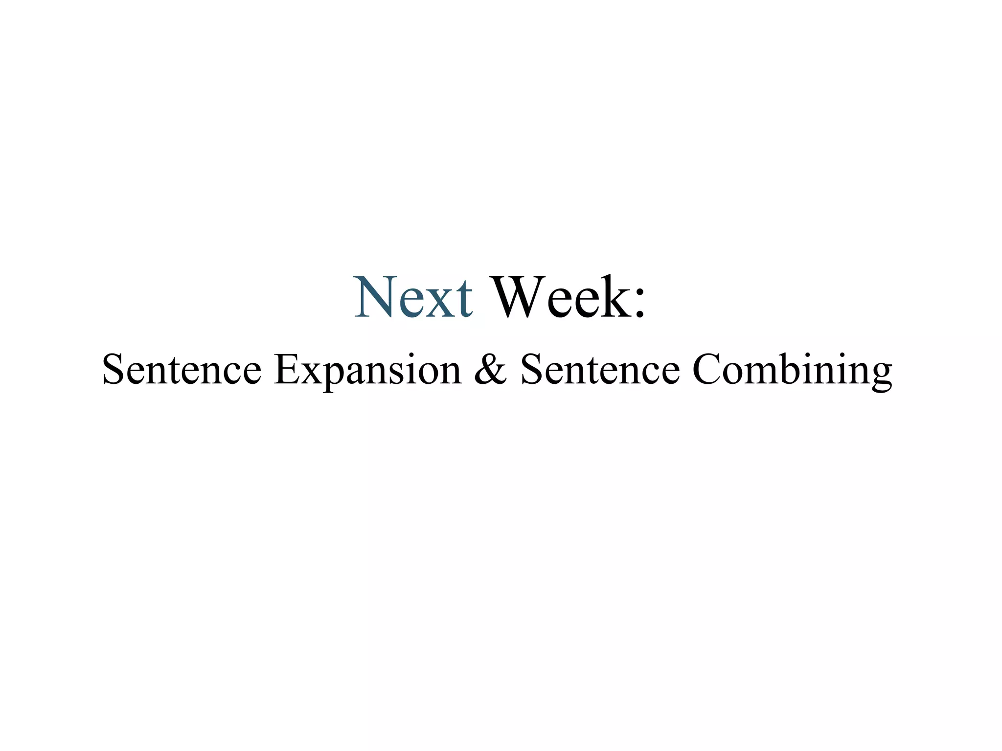 Next   Week: Sentence Expansion & Sentence Combining 