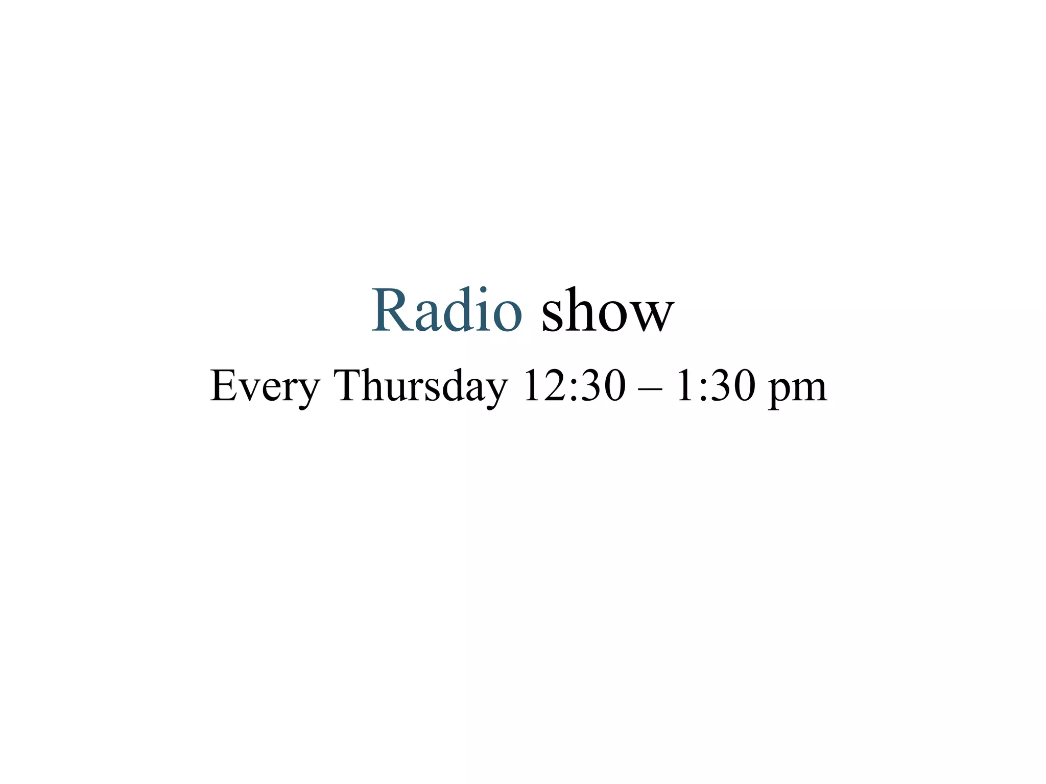 Radio  show Every Thursday 12:30 – 1:30 pm 