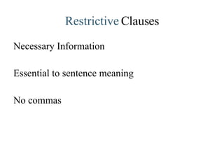 Restrictive  Clauses Necessary Information Essential to sentence meaning No commas 