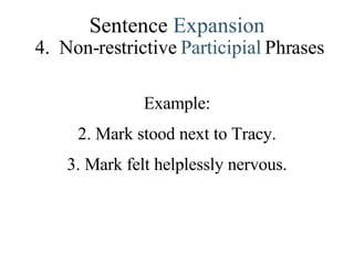 Sentence  Expansion 4.   Non-restrictive   Participial   Phrases Example: Mark stood next to Tracy. Mark felt helplessly nervous. 