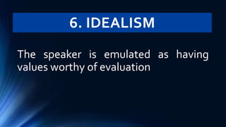 6. IDEALISM
The speaker is emulated as having
values worthy of evaluation
 