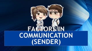 FACTORS IN
COMMUNICATION
(SENDER)
 