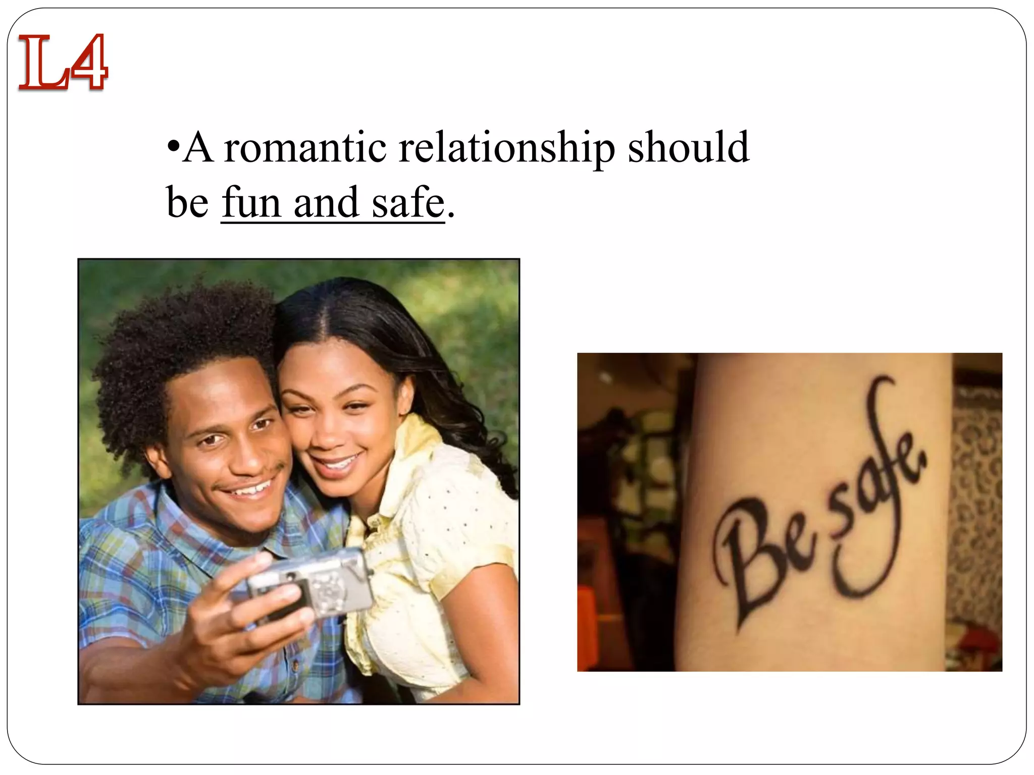 •A romantic relationship should
be fun and safe.
 