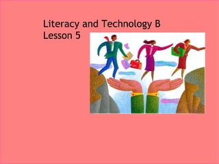 Literacy and Technology B Lesson 5 